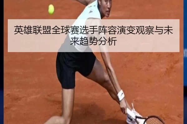 英雄联盟全球赛选手阵容演变观察与未来趋势分析